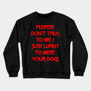 Please Don't Talk To Me, I Just Want To Meet Your Dog `1 Crewneck Sweatshirt